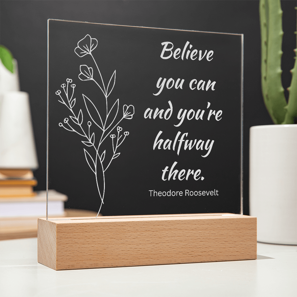 Engraved Acrylic Plaque or Nightlight: Believe you can and you're halfway there.