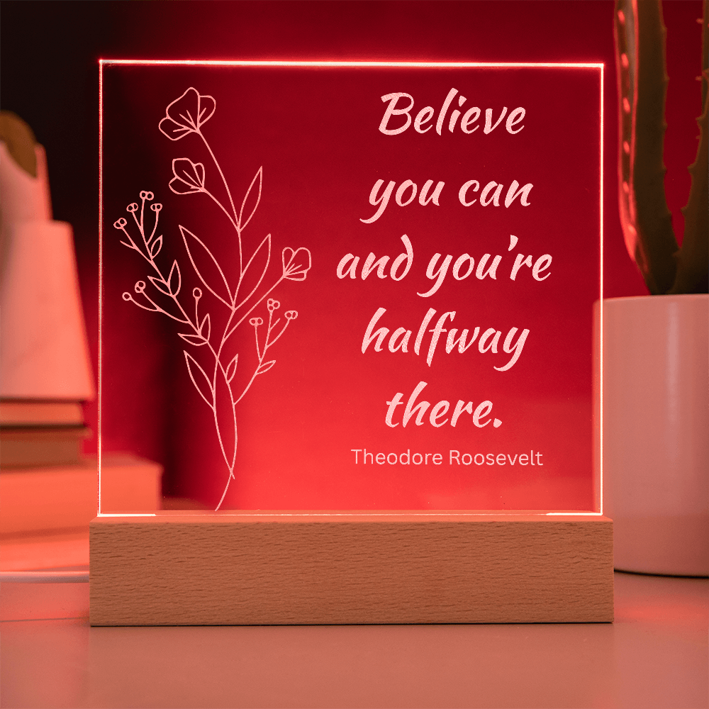 Engraved Acrylic Plaque or Nightlight: Believe you can and you're halfway there.