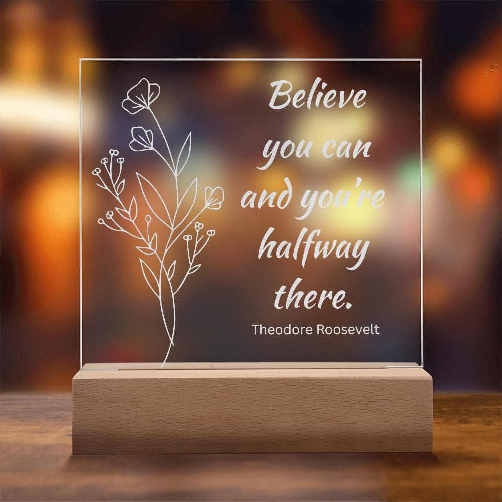 Engraved Acrylic Plaque or Nightlight: Believe you can and you're halfway there.
