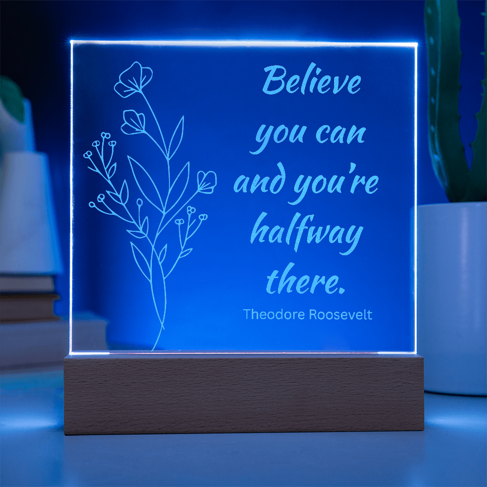 Engraved Acrylic Plaque or Nightlight: Believe you can and you're halfway there.